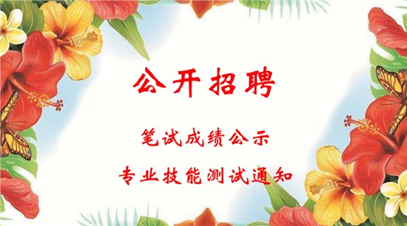 中国·MK体育（恩波利）官方网站2018年公开招聘工作人员笔试成绩公示和进行专业技能测试的通知